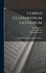 Corpus Glossariorum Latinorum: Placidus Liber Glossarum. Glossaria Reliqua 