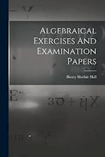 Algebraical Exercises And Examination Papers 