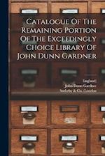 Catalogue Of The Remaining Portion Of The Exceedingly Choice Library Of John Dunn Gardner 