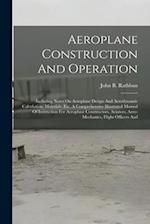 Aeroplane Construction And Operation: Including Notes On Aeroplane Design And Aerodynamic Calculation, Materials, Etc. A Comprehensive Illustrated Man