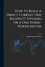 How To Build A Direct Current One Kilowatt Dynamo Or A One Horse-power Motor 