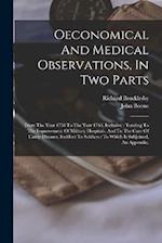 Oeconomical And Medical Observations, In Two Parts: From The Year 1758 To The Year 1763, Inclusive : Tending To The Improvement Of Military Hospitals,