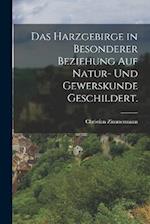 Das Harzgebirge in besonderer Beziehung auf Natur- und Gewerskunde geschildert.