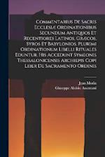 Commentarius De Sacris Ecclesiæ Ordinationibus Secundum Antiquos Et Recentiores Latinos, Græcos, Syros Et Babylonios. Plurimi Ordinationum Libelli Rit