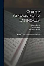 Corpus Glossariorum Latinorum: Placidus Liber Glossarum. Glossaria Reliqua 