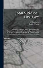 James' Naval History: A Narrative Of The Naval Battles, Single Ship Actions, Notable Sieges And Dashing Cutting-out Expeditions Fought In The Days Of 