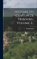 Histoire Du Canton De Fribourg, Volume 2...