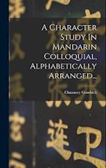 A Character Study In Mandarin Colloquial, Alphabetically Arranged...
