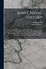 James' Naval History: A Narrative Of The Naval Battles, Single Ship Actions, Notable Sieges And Dashing Cutting-out Expeditions Fought In The Days Of 