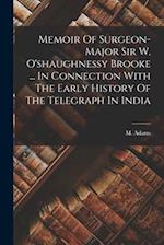Memoir Of Surgeon-major Sir W. O'shaughnessy Brooke ... In Connection With The Early History Of The Telegraph In India 