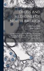 Drugs And Medicines Of North America: A Publication Devoted To The Historical And Scientific Discussion Of The Botany, Pharmacy, Chemistry, And Therap