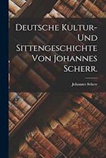 Deutsche Kultur- und Sittengeschichte von Johannes Scherr.