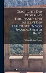 Geschichte der Regierung Ferdinand's und Isabella's der katholischen von Spanien, Zweiter Band.