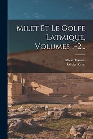 Milet Et Le Golfe Latmique, Volumes 1-2...