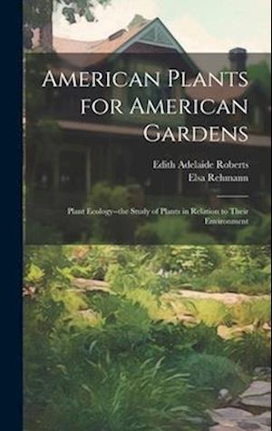 American Plants for American Gardens; Plant Ecology--the Study of Plants in Relation to Their Environment