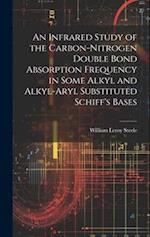 An Infrared Study of the Carbon-nitrogen Double Bond Absorption Frequency in Some Alkyl and Alkyl-aryl Substituted Schiff's Bases