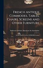 French Antique Commodes, Tables, Chairs, Screens and Other Furniture; French Furniture of the XVIII-XIX Century