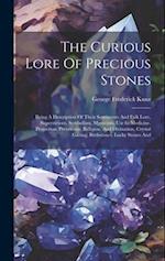The Curious Lore Of Precious Stones: Being A Description Of Their Sentiments And Folk Lore, Superstitions, Symbolism, Mysticism, Use In Medicine, Prot