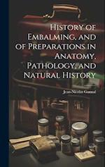 History of Embalming, and of Preparations in Anatomy, Pathology, and Natural History 