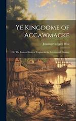 Ye Kingdome of Accawmacke: Or, The Eastern Shore of Virginia in the Seventeenth Century 