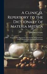 A Clinical Repertory to the Dictionary of Materia Medica: Together With Repertories of Causation, Temperaments, Clinical Relationships, Natural Relati