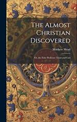 The Almost Christian Discovered; or, the False Professor Tried and Cast 