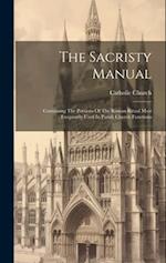 The Sacristy Manual: Containing The Portions Of The Roman Ritual Most Frequently Used In Parish Church Functions 