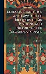 Legends, Traditions and Laws, of the Iroquois, or Six Nations, and History of the Tuscarora Indians 