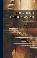 The Young Carthaginian: A Story of the Times of Hannibal 