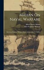 Mahan On Naval Warfare: Selections From the Writing of Rear Admiral Alfred T. Mahan 