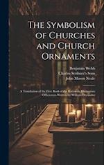 The Symbolism of Churches and Church Ornaments: A Translation of the First Book of the Rationale Divinorum Officiorum Written by William Durandus 