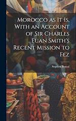 Morocco as it is, With an Account of Sir Charles Euan Smith's Recent Mission to Fez 