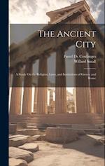 The Ancient City: A Study On the Religion, Laws, and Institutions of Greece and Rome 