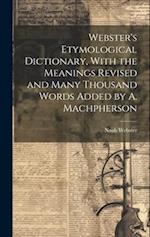 Webster's Etymological Dictionary, With the Meanings Revised and Many Thousand Words Added by A. Machpherson 