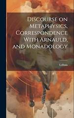 Discourse on Metaphysics, Correspondence With Arnauld, and Monadology 