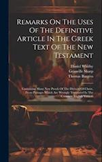 Remarks On The Uses Of The Definitive Article In The Greek Text Of The New Testament: Containing Many New Proofs Of The Divinity Of Christ, From Passa