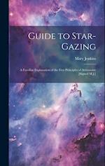 Guide to Star-Gazing: A Familiar Explanation of the First Principles of Astronomy [Signed M.J.] 