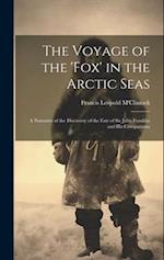 The Voyage of the 'fox' in the Arctic Seas: A Narrative of the Discovery of the Fate of Sir John Franklin and His Companions 