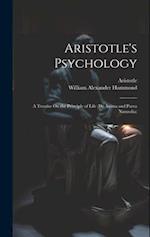 Aristotle's Psychology: A Treatise On the Principle of Life (De Anima and Parva Naturalia) 