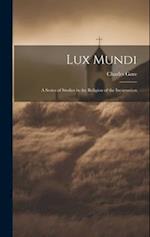 Lux Mundi: A Series of Studies in the Religion of the Incarnation 