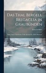 Das Thal Bergell Bregaglia in Graubünden: Natur, Sagen, Geschichte, Volk, Sprache etc. Nebst Wanderu 