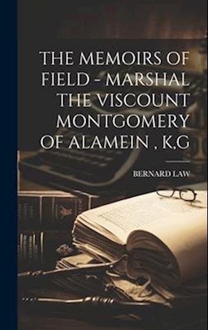 THE MEMOIRS OF FIELD - MARSHAL THE VISCOUNT MONTGOMERY OF ALAMEIN , K,G