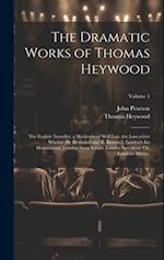 The Dramatic Works of Thomas Heywood: The English Traveller. a Maidenhead Well Lost. the Lancashire Witches [By Heywood and R. Broome]. London's Ius H