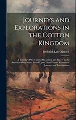 Journeys and Explorations in the Cotton Kingdom: A Traveler's Observations On Cotton and Slavery in the American Slave States. Based Upon Three Former