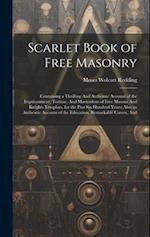 Scarlet Book of Free Masonry: Containing a Thrilling And Authentic Account of the Imprisonment, Torture, And Martyrdom of Free Masons And Knights Temp