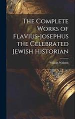 The Complete Works of Flavius-Josephus the Celebrated Jewish Historian 
