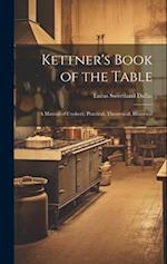 Kettner's Book of the Table: A Manual of Cookery, Practical, Theoretical, Historical 