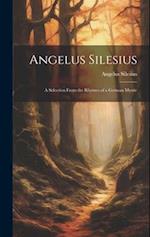 Angelus Silesius: A Selection From the Rhymes of a German Mystic 