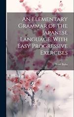 An Elementary Grammar of the Japanese Language, With Easy Progressive Exercises 