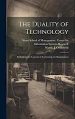 The Duality of Technology: Rethinking the Concept of Technology in Organizations 